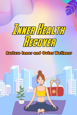 Inner Health Recover: Nurture Inner and Outer Wellness: Yoga For Better Life B08R7VM1HV Book Cover