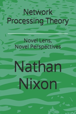 Network Processing Theory: Novel Lens, Novel Pe... B0F1NJB4S8 Book Cover