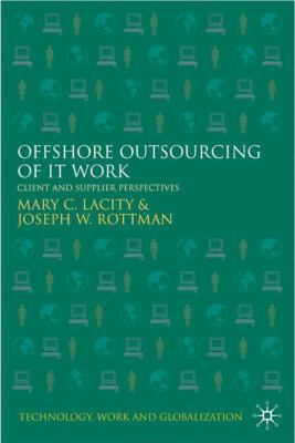 Offshore Outsourcing of IT Work: Client and Supplier Perspectives (Technology, Work and Globalization)