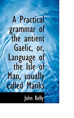 A Practical Grammar of the Antient Gaelic, Or, ... 1117567109 Book Cover