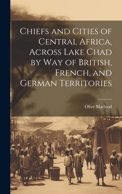 Chiefs and Cities of Central Africa, Across Lak... 1020774843 Book Cover