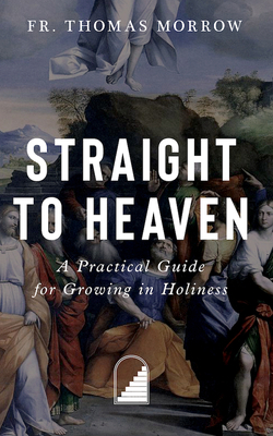 Straight to Heaven: A Practical Guide for Growi... 1644138247 Book Cover