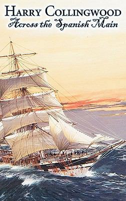 Across the Spanish Main by Harry Collingwood, F... 1463896433 Book Cover