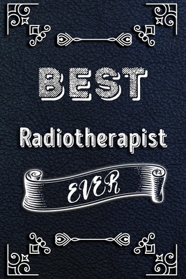 BEST Radiotherapist EVER: Lined Health Job Journal, 120 Pages, 6x9, Soft Cover, Matte Finish, Funny Health Job Notebook, Funny Gift