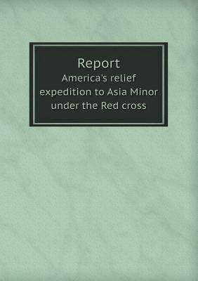 Report America's Relief Expedition to Asia Mino... 5518660383 Book Cover