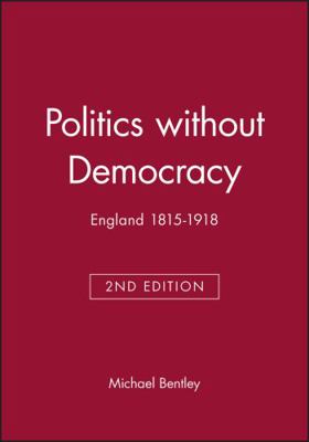 Politics Without Democracy: England 1815-1918 0631218130 Book Cover