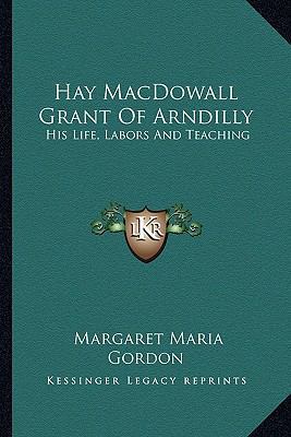 Hay MacDowall Grant Of Arndilly: His Life, Labo... 1163295078 Book Cover