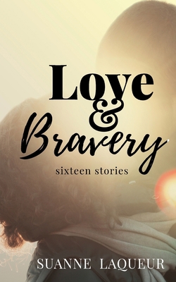 Love and Bravery: Sixteen Stories 1734551860 Book Cover