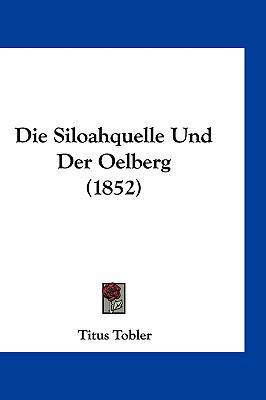 Die Siloahquelle Und Der Oelberg (1852) [German] 1161302603 Book Cover