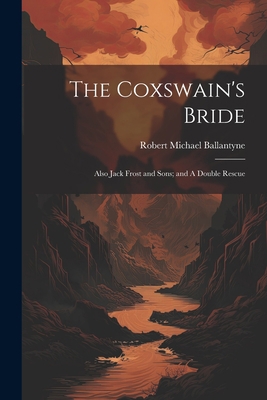 The Coxswain's Bride: Also Jack Frost and Sons;... 1022059300 Book Cover
