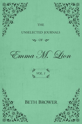 The Unselected Journals of Emma M. Lion: Vol. 1 0998063614 Book Cover