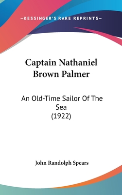 Captain Nathaniel Brown Palmer: An Old-Time Sai... 1436950686 Book Cover