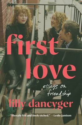 First Love: Essays on Friendship 0593447581 Book Cover