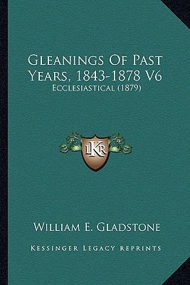 Gleanings Of Past Years, 1843-1878 V6: Ecclesia... 1164092251 Book Cover