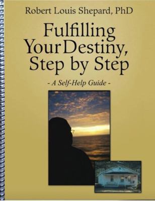 Fulfilling Your Destiny, Step by Step - a Self-Help Guide