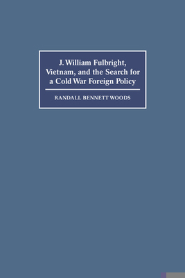 J. William Fulbright, Vietnam, and the Search f... 0521588006 Book Cover