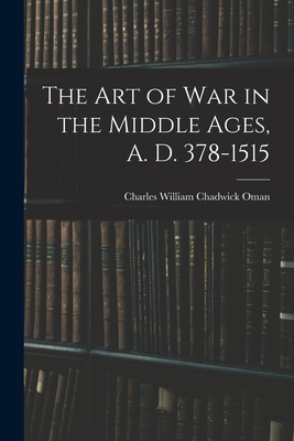 The Art of War in the Middle Ages, A. D. 378-1515 1015480217 Book Cover