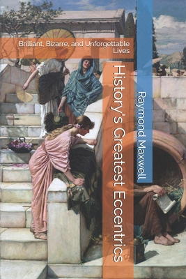 History's Greatest Eccentrics: Brilliant, Bizar... B0DYYC5H6Q Book Cover
