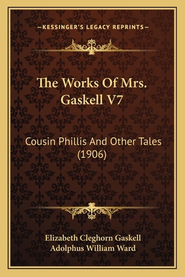 The Works Of Mrs. Gaskell V7: Cousin Phillis An... 1166071987 Book Cover