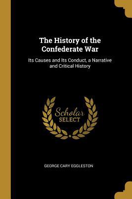 The History of the Confederate War: Its Causes ... 0469261994 Book Cover