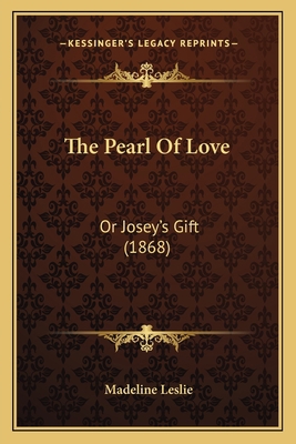 The Pearl Of Love: Or Josey's Gift (1868) 1167183177 Book Cover