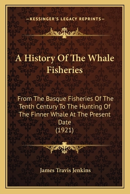 A History Of The Whale Fisheries: From The Basq... 1164130609 Book Cover