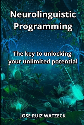 Neurolinguistic Programming: The key to unlocki... B0CHL9TNS2 Book Cover