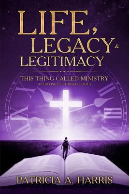 Life, Legacy and Legitimacy - This Thing Called... 1977520189 Book Cover