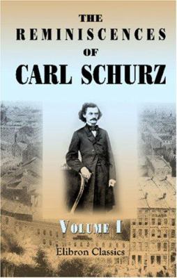 The Reminiscences of Carl Schurz: Volume 1. 182... 0543884147 Book Cover