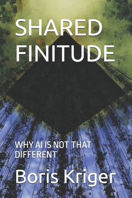Shared Finitude: Why AI Is Not That Different B0GPQY7PY6 Book Cover