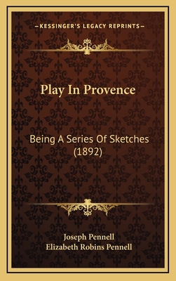 Play In Provence: Being A Series Of Sketches (1... 1166643867 Book Cover