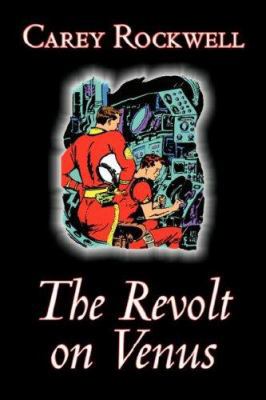 The Revolt on Venus by Carey Rockwell, Science ... 1603129367 Book Cover
