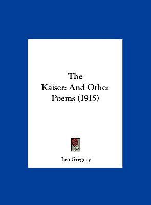 The Kaiser: And Other Poems (1915) 1162241330 Book Cover