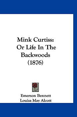 Mink Curtiss: Or Life In The Backwoods (1876) 1120372402 Book Cover