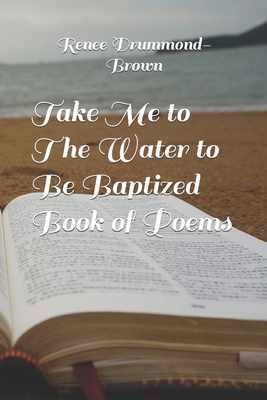 Take Me to The Water to Be Baptized Book of Poems B08M8FNV7P Book Cover