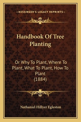 Handbook Of Tree Planting: Or Why To Plant, Whe... 1164664158 Book Cover