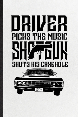 Driver Picks the Music Shotgun Shuts His Cakehole: Novelty Supernatural Spiritual Lined Notebook Blank Journal For Magic Paranormal, Inspirational ... Special Birthday Gift Idea Funniest Design