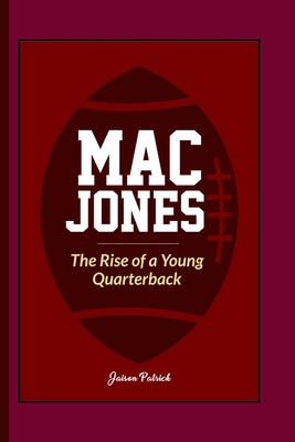 Mac Jones: The Rise of a Young Quarterback Book Cover