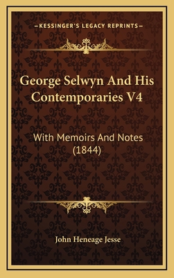 George Selwyn and His Contemporaries V4: With M... 1164796046 Book Cover