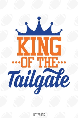 King Of The Tailgate Notebook:, football journal gift, football Notebook Gift, Fantasy Organizer, Fantasy Football Gift: Lined Notebook / Journal Gift, 110 Pages, 6x9, Soft Cover, Matte Finish