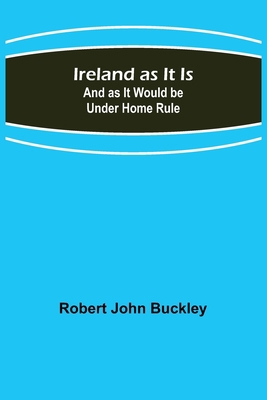Ireland as It Is; And as It Would be Under Home... 9356701296 Book Cover