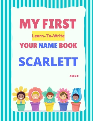 My First Learn-To-Write Your Name Book: Scarlett B0942975XG Book Cover