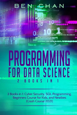 Paperback Programming For Data Science: 2 Books in 1: Cyber Security, SQL Programming, Beginners Course for Kids, and Newbies (Crash Course 2021) Book