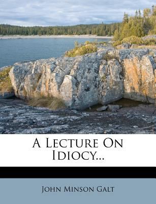 A Lecture on Idiocy... 1278362142 Book Cover