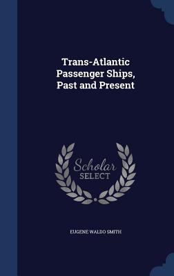 Trans-Atlantic Passenger Ships, Past and Present 1340162318 Book Cover