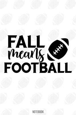 Fall means Football Notebook:, football journal gift, football Notebook Gift, Fantasy Organizer, Fantasy Football Gift: Lined Notebook / Journal Gift, 110 Pages, 6x9, Soft Cover, Matte Finish