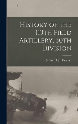 History of the 113th Field Artillery, 30th Divi... 1013680901 Book Cover