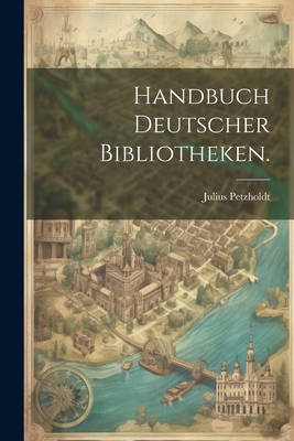 Handbuch Deutscher Bibliotheken. [German] 1021739332 Book Cover