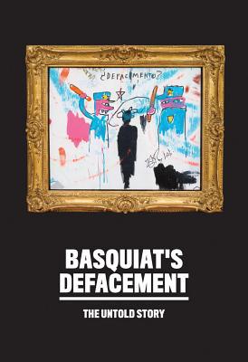 Basquiat's Defacement: The Untold Story 0892075481 Book Cover