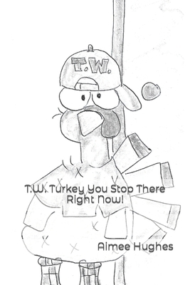 T.W. Turkey You Stop There Right Now! 149274493X Book Cover